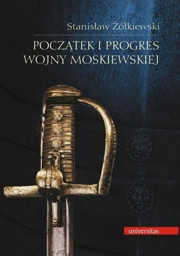 Początek i progres wojny moskiewskiej - Stanisław Żółkiewski