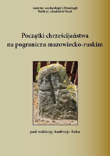 Początki chrześcijaństwa na pograniczu mazowiecko-ruskim w świetle wyników badań wybranych cmentarzysk - Andrzej Buko