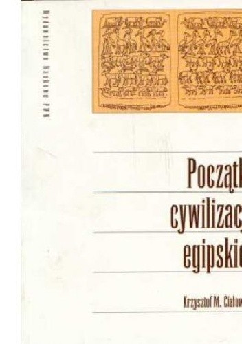 Początki cywilizacji egipskiej - Krzysztof M. Ciałowicz