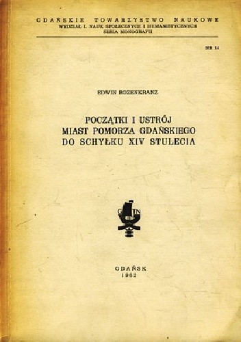 Początki i ustrój miast Pomorza Gdańskiego do schyłku XIV stulecia - Edwin Rozenkranz