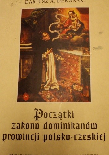 Początki zakonu dominikanów prowincji polsko-czeskiej - Dariusz Aleksander Dekański