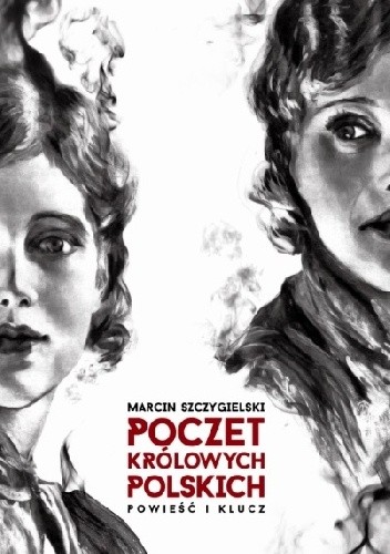 Poczet królowych polskich. Powieść i klucz - Marcin Szczygielski