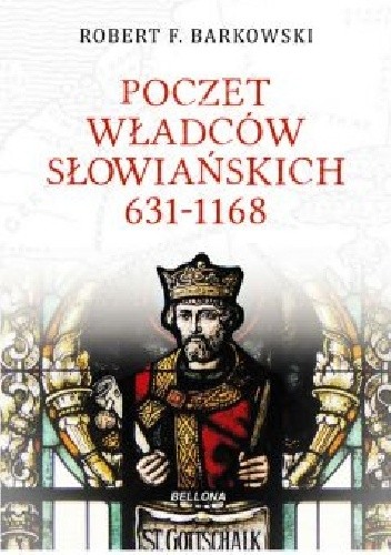 Poczet władców słowiańskich 631-1168 - Robert F. Barkowski