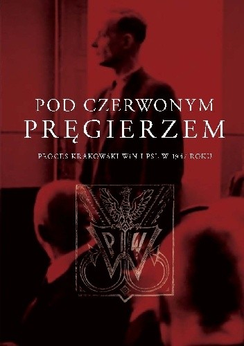 Pod czerwonym pręgierzem. Proces krakowski WiN i PSL w 1947 roku - Filip Musiał