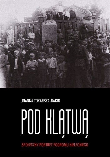 Pod klątwą. Społeczny portret pogromu kieleckiego. Tom 1 - Joanna Tokarska-Bakir