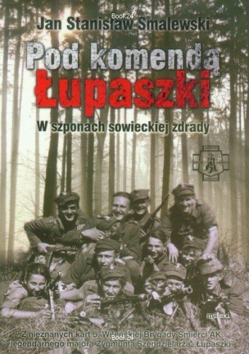 Pod komendą Łupaszki. W szponach sowieckiej zdrady - Jan Stanisław Smalewski
