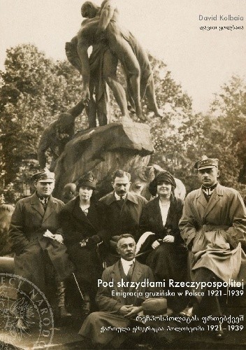 Pod skrzydłami Rzeczypospolitej. Emigracja gruzińska w Polsce 1921–1939, wydanie II uzupełnione, poprawione. - Dawid Kolbaia