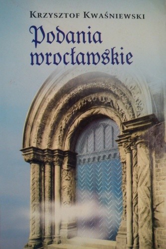 Podania wrocławskie - Krzysztof Kwaśniewski