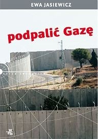 Podpalić Gazę - Ewa Jasiewicz