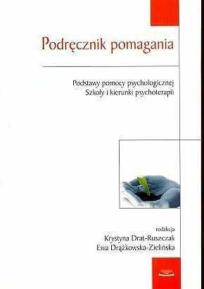 Podręcznik pomagania. Podstawy pomocy psychologicznej. Szkoły i kierunki psychoterapii - Krystyna Drat-Ruszczak