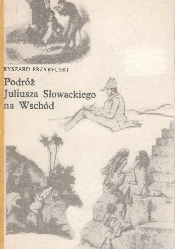 Podróż Juliusza Słowackiego na Wschód - Ryszard Przybylski