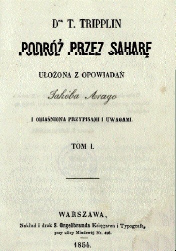 Podróż przez Saharę : ułożona z opowiadań Jakóba Arago i obiaśniona przypisami i uwagami. T. 1 - Teodor Tripplin