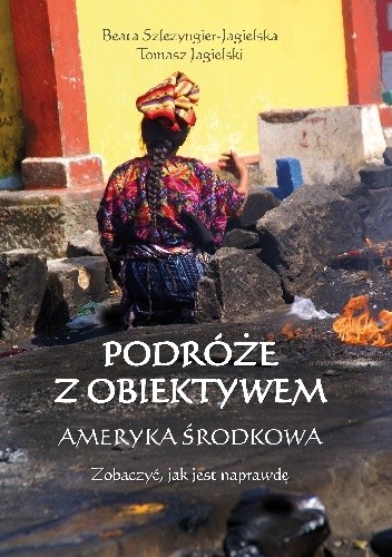 Podróże z obiektywem - Ameryka Środkowa - Beata Szlezyngier-Jagielska