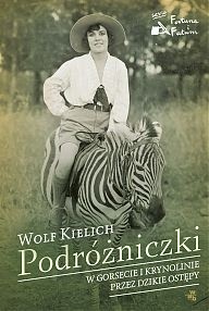 Podróżniczki. W gorsecie i krynolinie przez dzikie ostępy - Wolf Kielich