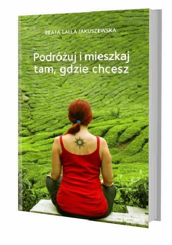Podróżuj i mieszkaj tam, gdzie chcesz - Beata Lalla Jakuszewska