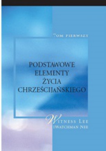 Podstawowe elementy życia chrześcijańskiego, tom I - Witness Lee
