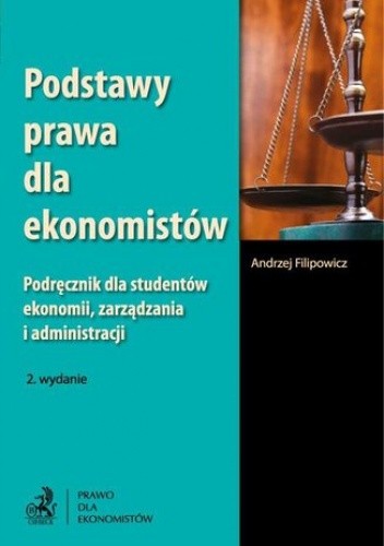 Podstawy prawa dla ekonomistów. Podręcznik dla studentów ekonomii, zarządzania i administracji - Andrzej Filipowicz