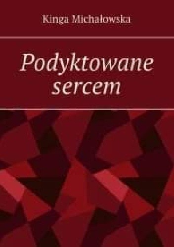 Podyktowane sercem - Kinga Michałowska