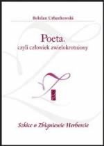 Poeta, czyli człowiek zwielokrotniony. Szkice o Zbigniewie Herbercie - Bohdan Urbankowski