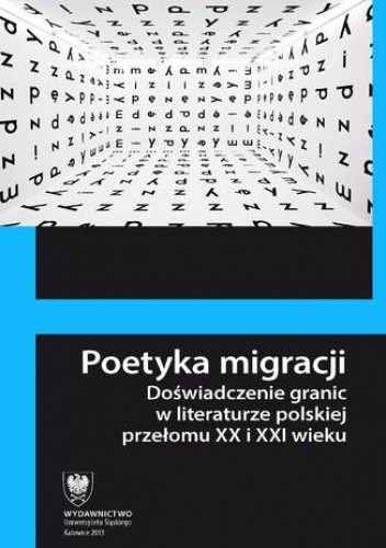 Poetyka migracji. Doświadczenie granic w literaturze polskiej przełomu XX i XXI wieku - Przemysław Czapliński red.