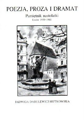 Poezja, proza i dramat. Pamiętnik nastolatki. Lwów 1939-1941 - Jadwiga Dabulewicz-Rutkowska