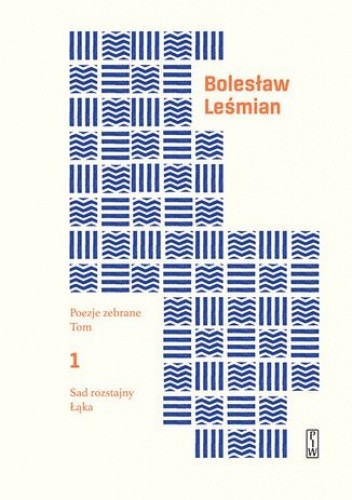 Poezje zebrane. Tom 1. Sad rozstajny. Łąka - Bolesław Leśmian