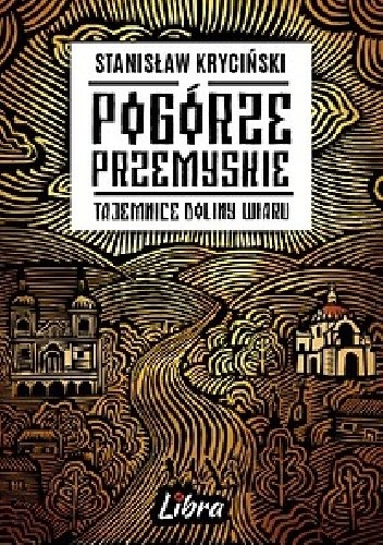 Pogórze Przemyskie. Tajemnice doliny Wiaru - Stanisław Kryciński