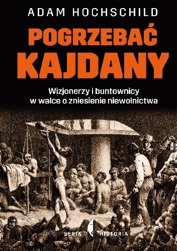 Pogrzebać kajdany. Wizjonerzy i buntownicy w walce o zniesienie niewolnictwa - Adam Hochschild