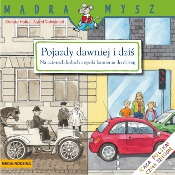 Pojazdy dawniej i dziś. Na czterech kołach z epoki kamienia do dzisiaj - Christa Holtei