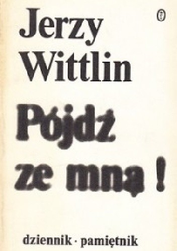 Pójdź ze mną! Cz.1: (Połowa XII 1980 - połowa III 1981) - Jerzy Wittlin