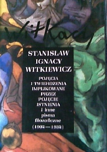 Pojęcia i twierdzenia implikowane przez pojęcie Istnienia i inne pisma filozoficzne (1902 - 1932) - Stanisław Ignacy Witkiewicz