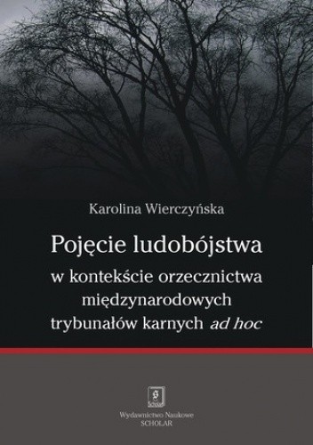 Pojęcie ludobójstwa w kontekście orzecznictwa międzynarodowych trybunałów karnych ad hoc - Karolina Wierczyńska
