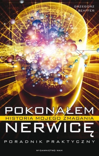 Pokonałem nerwicę. Historia mojego zmagania - Grzegorz Szaffer