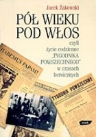 Pół wieku pod włos, czyli życie codzienne Tygodnika Powszechnego w czasach heroicznych - Jacek Żakowski