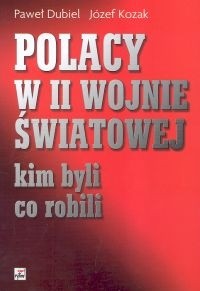 Polacy w II Wojnie Światowej. Kim byli, co robili - Paweł Dubiel