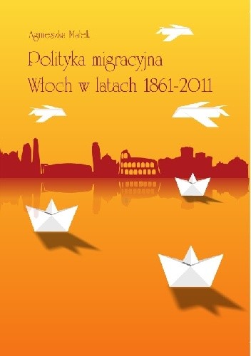 Polityka migracyjna Włoch w latach 1861-2011 - Agnieszka Małek