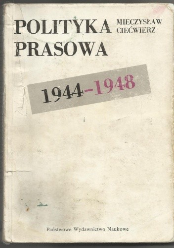 Polityka prasowa 1944-1948 - Mieczysław Ciećwierz