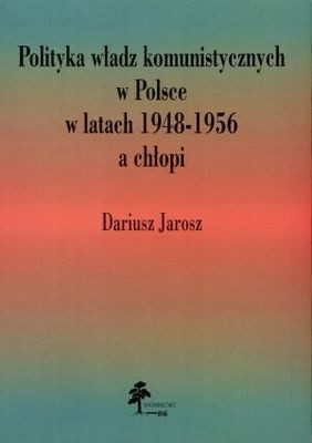 Polityka władz komunistycznych w Polsce w latach 1948-1956 a chłopi - Dariusz Jarosz