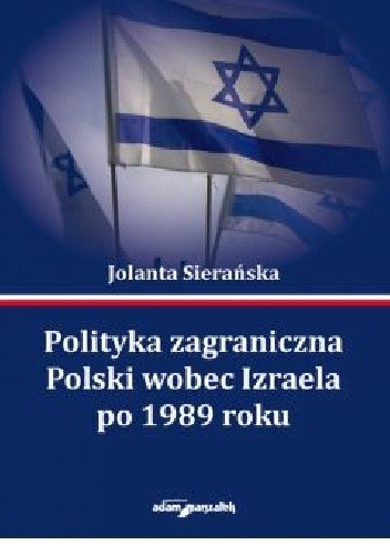 Polityka zagraniczna Polski wobec Izraela po 1989 roku - Jolanta Sierańska