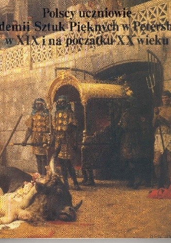 Polscy uczniowie Akademii Sztuk Pięknych w Petersburgu w XIX i na początku XX wieku - Ewa Micke-Broniarek