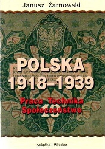 Polska 1918-1939: Praca, technika, społeczeństwo - Janusz Żarnowski