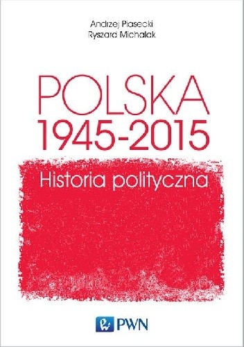 Polska 1945-2015. Historia polityczna - Andrzej Konrad Piasecki