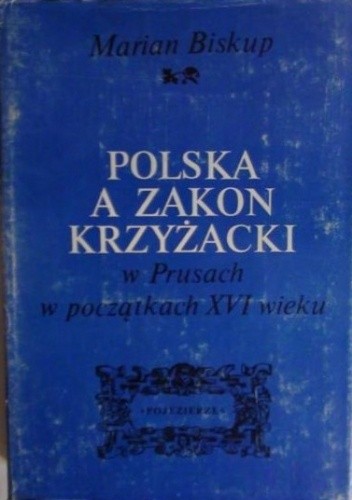 Polska a Zakon Krzyżacki w Prusach w początkach XVI wieku - Marian Biskup