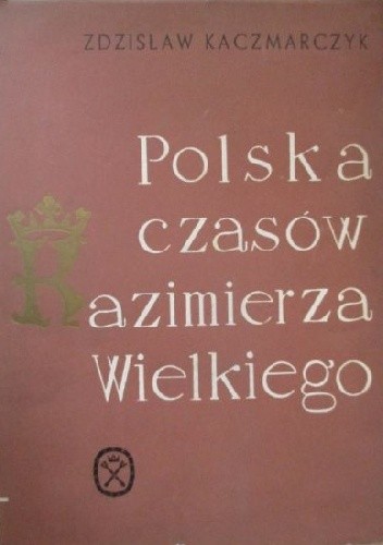 Polska czasów Kazimierza Wielkiego - Zdzisław Kaczmarczyk