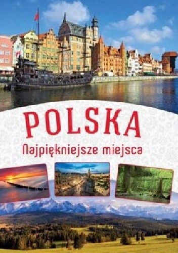 Polska. Najpiękniejsze miejsca - praca zbiorowa