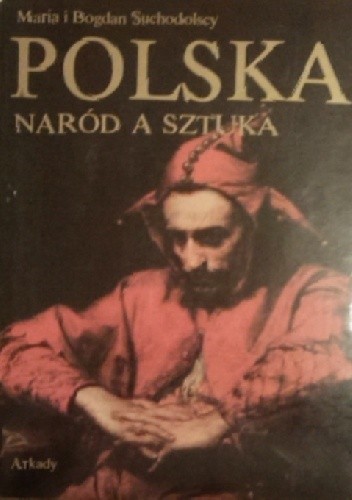 Polska naród a sztuka. Dzieje polskiej świadomości narodowej i jej wyraz w sztuce. - Bogdan Suchodolski