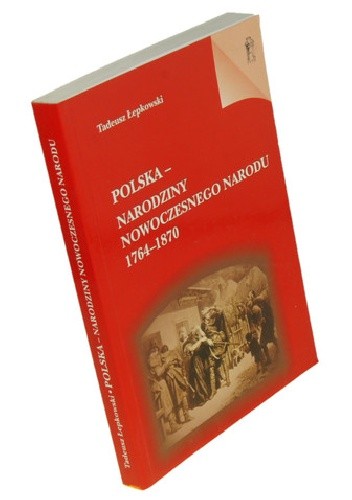 Polska - narodziny nowoczesnego narodu 1764-1870 - Tadeusz Łepkowski