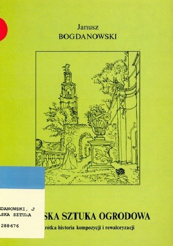 Polska sztuka ogrodowa. Krótka historia kompozycji i rewaloryzacji - Janusz Bogdanowski