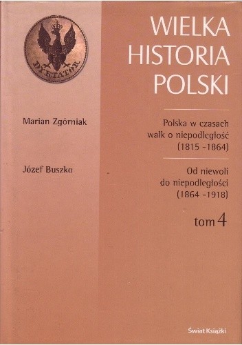 Polska w czasach walk o niepodległość (1815-1864) / Marian Zgórniak. Od niewoli do niepodległości (1864-1918) / Józef Buszko - Marian Zgórniak