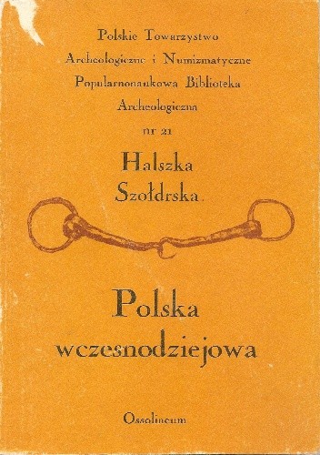 Polska wczesnodziejowa : wizja literacka i fakty naukowe - Halszka Szołdrska